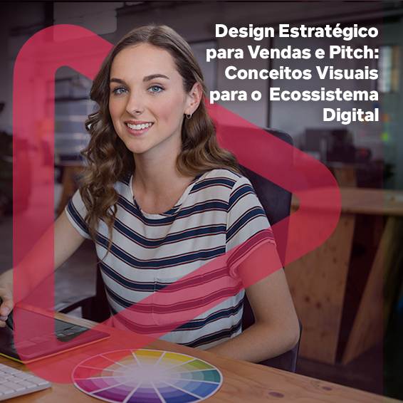 Trilha: Design Estratégico para Vendas e Pitch: Conceitos Visuais para o Ecossistema Digital